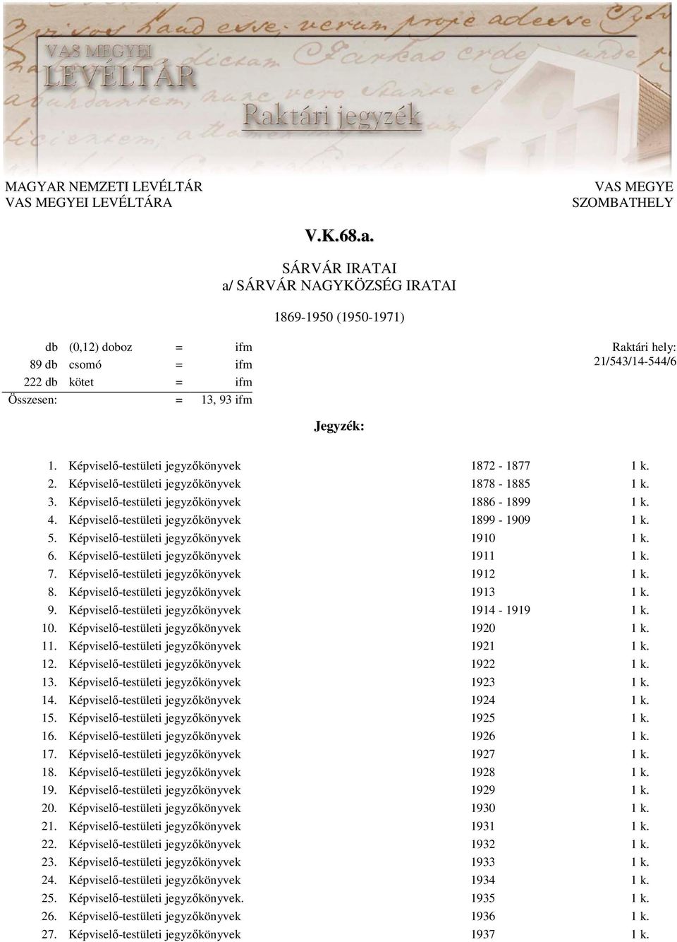 Képviselı-testületi jegyzıkönyvek 1872-1877 1 k. 2. Képviselı-testületi jegyzıkönyvek 1878-1885 1 k. 3. Képviselı-testületi jegyzıkönyvek 1886-1899 1 k. 4.