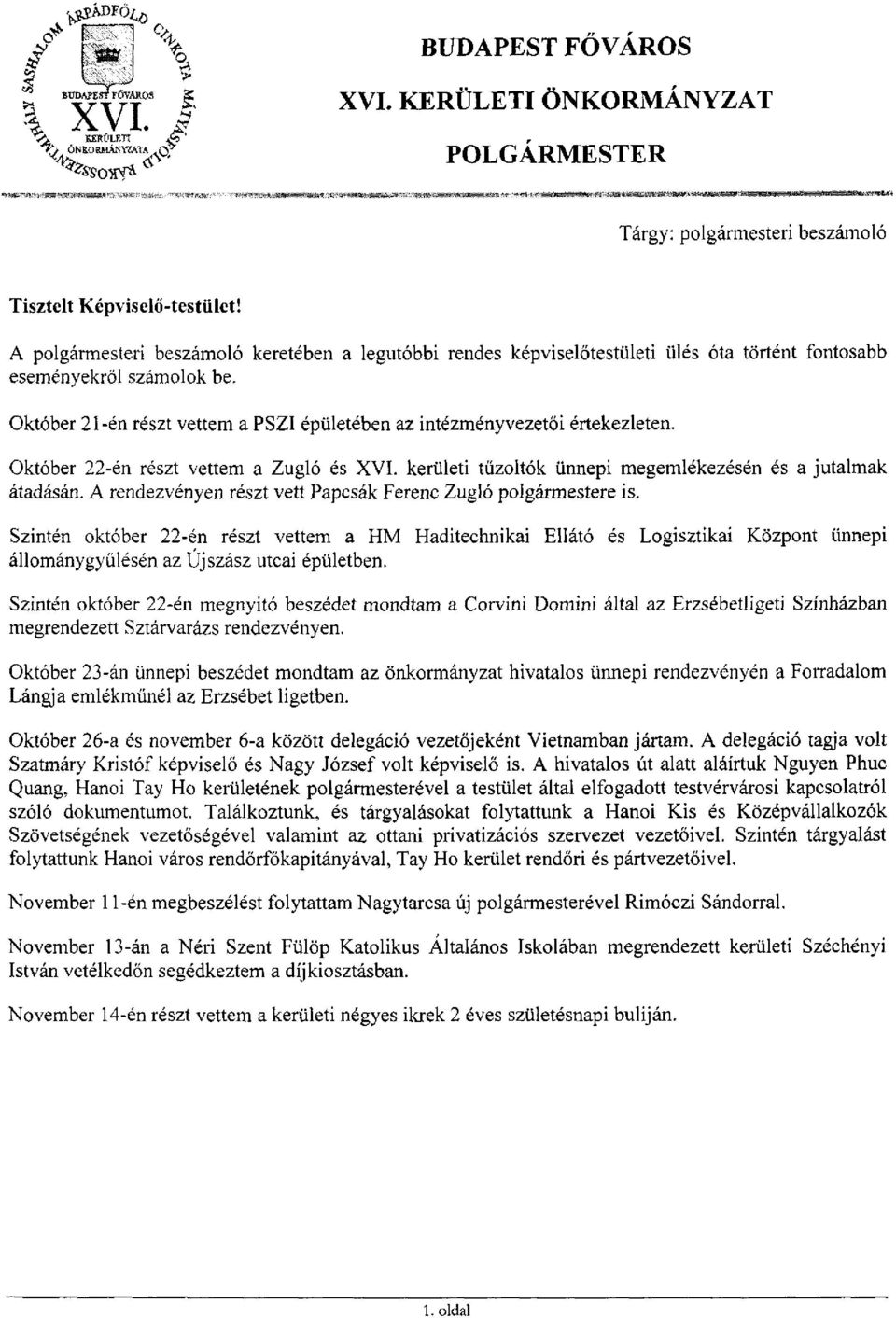 Október 21-én részt vettem a PSZI épületében az intézményvezetői értekezleten. Október 22-én részt vettem a Zugló és XVI. kerületi tűzoltók ünnepi megemlékezésén és a jutalmak átadásán.