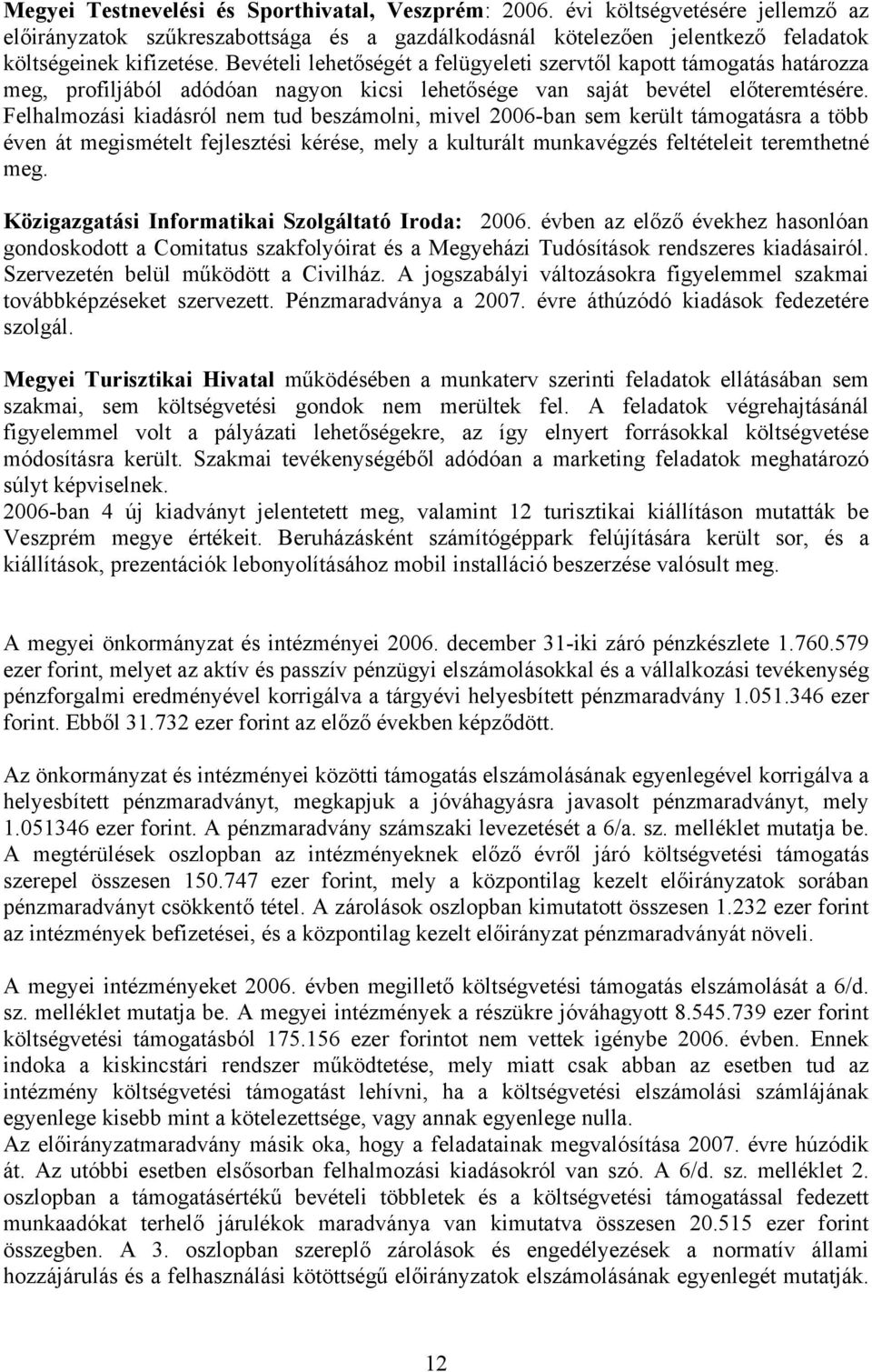 Felhalmozási kiadásról nem tud beszámolni, mivel 2006-ban sem került támogatásra a több éven át megismételt fejlesztési kérése, mely a kulturált munkavégzés feltételeit teremthetné meg.