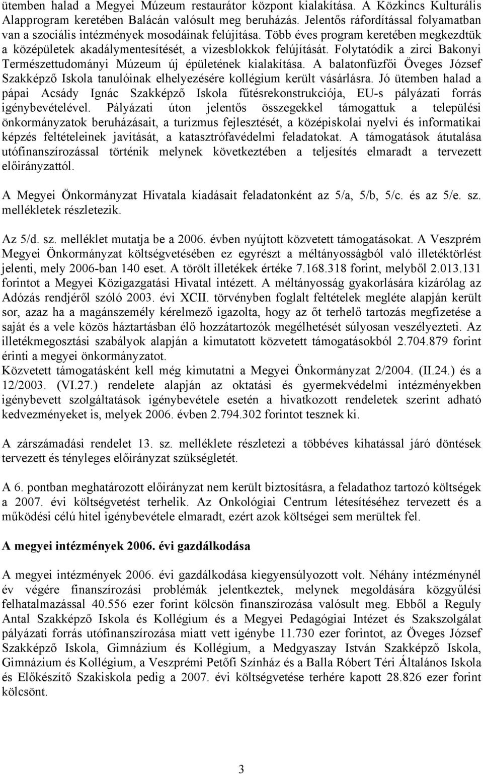 Folytatódik a zirci Bakonyi Természettudományi Múzeum új épületének kialakítása. A balatonfüzfői Öveges József Szakképző Iskola tanulóinak elhelyezésére kollégium került vásárlásra.