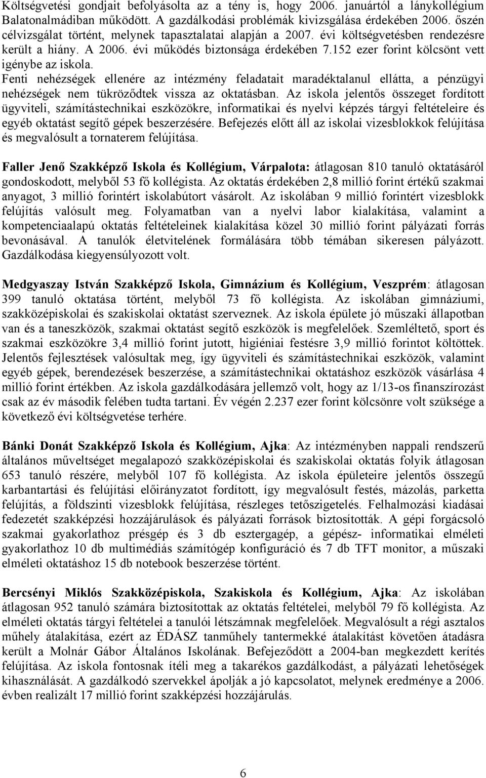 152 ezer forint kölcsönt vett igénybe az iskola. Fenti nehézségek ellenére az intézmény feladatait maradéktalanul ellátta, a pénzügyi nehézségek nem tükröződtek vissza az oktatásban.