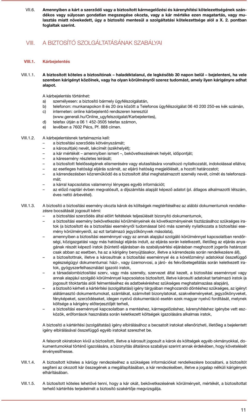 miatt növekedett, úgy a biztosító mentesül a szolgáltatási kötelezettsége alól a X. 2. pontban foglaltak szerint. VIII. A BIZTOSÍTÓ SZOLGÁLTATÁSÁNAK SZABÁLYAI VIII.1.