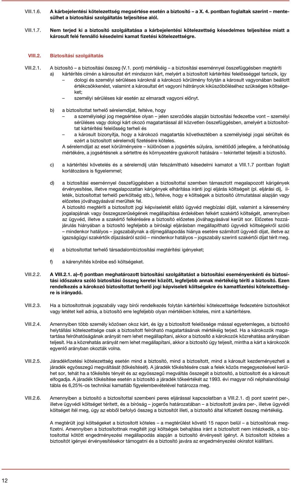 Biztosítási szolgáltatás A biztosító a biztosítási összeg (V.1.