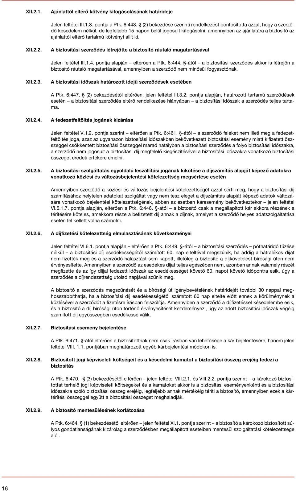 tartalmú kötvényt állít ki. XII.2.2. A biztosítási szerződés létrejötte a biztosító ráutaló magatartásával Jelen feltétel III.1.4. pontja alapján eltérően a Ptk. 6:444.