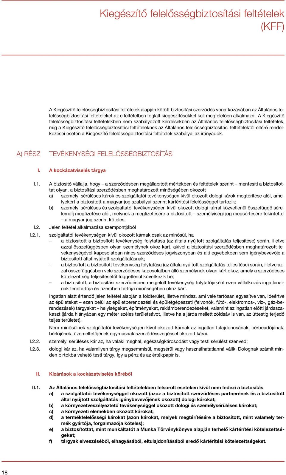 A Kiegészítő felelősségbiztosítási feltételekben nem szabályozott kérdésekben az Általános felelősségbiztosítási feltételek, míg a Kiegészítő felelősségbiztosítási feltételeknek az Általános