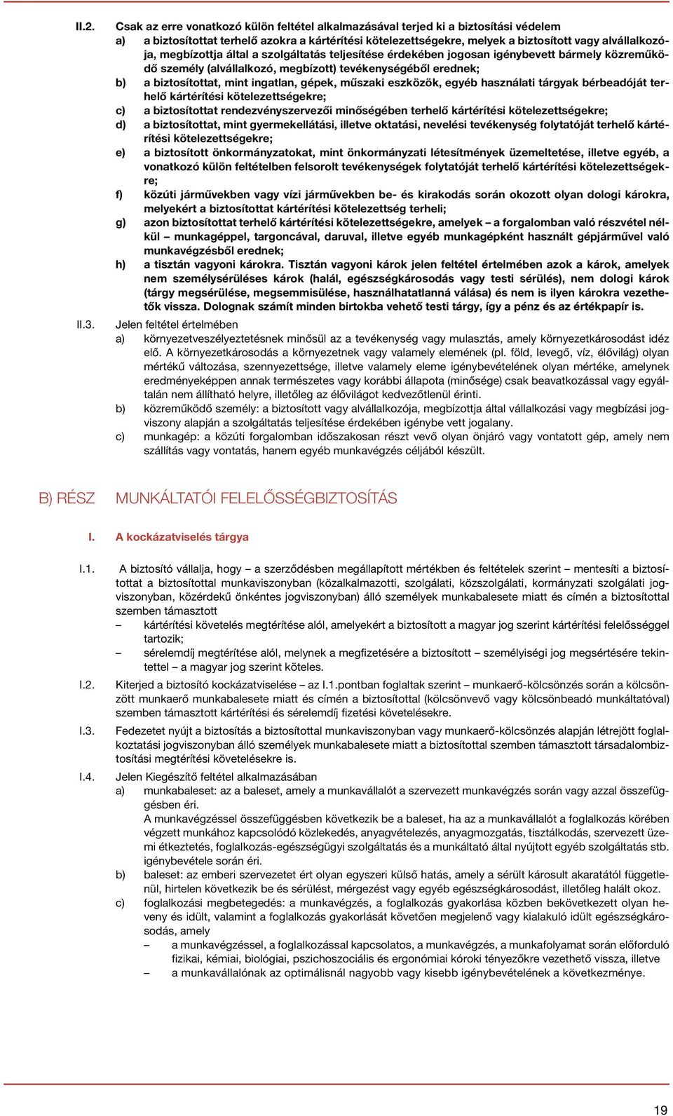 megbízottja által a szolgáltatás teljesítése érdekében jogosan igénybevett bármely közreműködő személy (alvállalkozó, megbízott) tevékenységéből erednek; b) a biztosítottat, mint ingatlan, gépek,