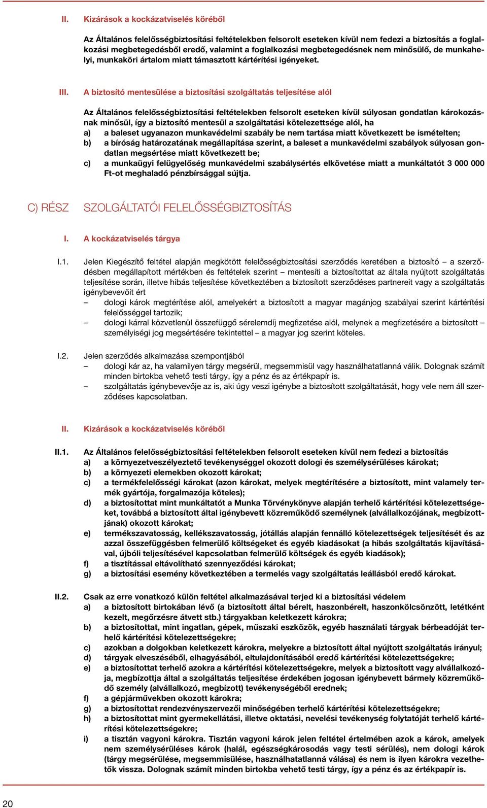 A biztosító mentesülése a biztosítási szolgáltatás teljesítése alól Az Általános felelősségbiztosítási feltételekben felsorolt eseteken kívül súlyosan gondatlan károkozásnak minősül, így a biztosító