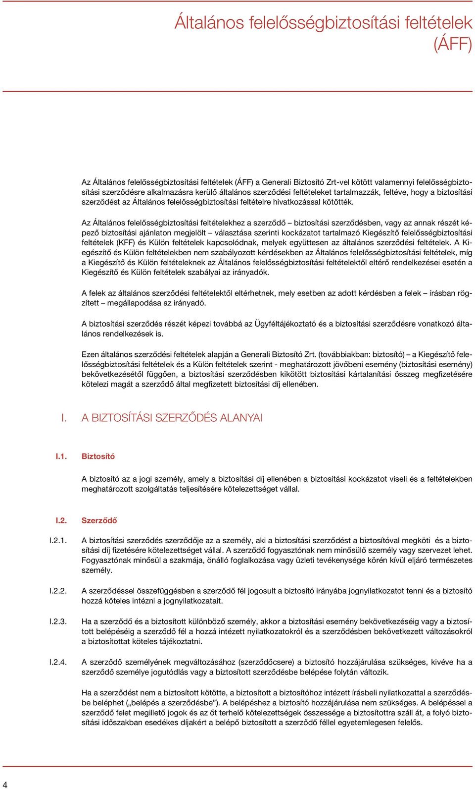 Az Általános felelősségbiztosítási feltételekhez a szerződő biztosítási szerződésben, vagy az annak részét képező biztosítási ajánlaton megjelölt választása szerinti kockázatot tartalmazó Kiegészítő