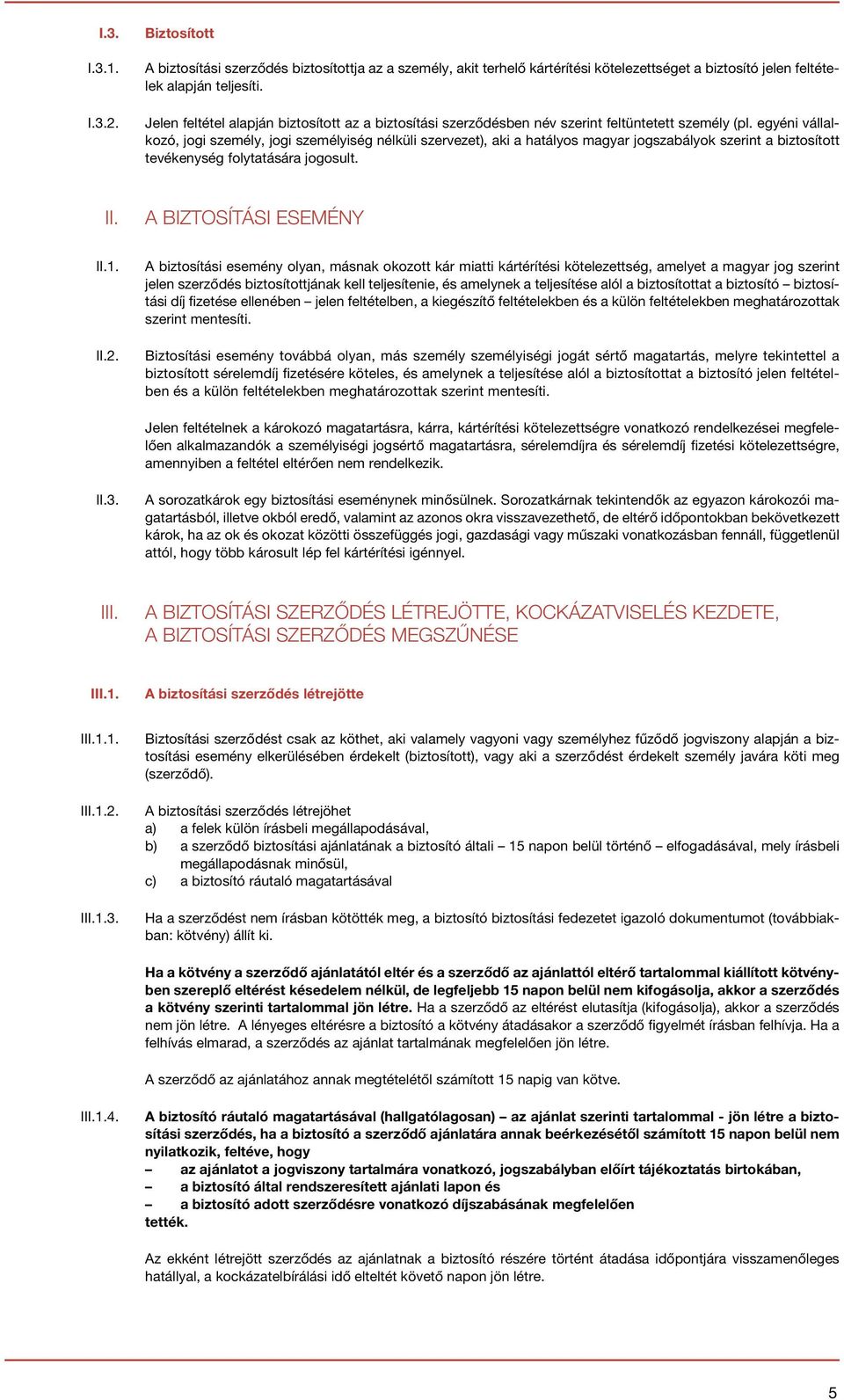 egyéni vállalkozó, jogi személy, jogi személyiség nélküli szervezet), aki a hatályos magyar jogszabályok szerint a biztosított tevékenység folytatására jogosult. II. A BIZTOSÍTÁSI ESEMÉNY II.1. II.2.