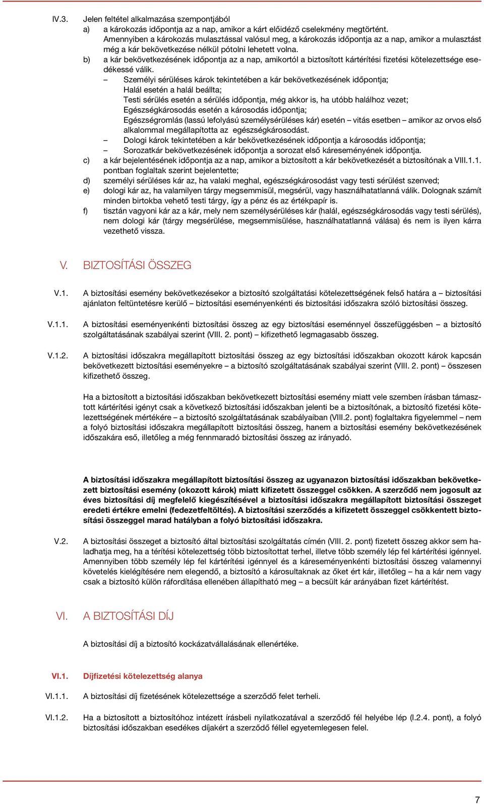 b) a kár bekövetkezésének időpontja az a nap, amikortól a biztosított kártérítési fizetési kötelezettsége esedékessé válik.