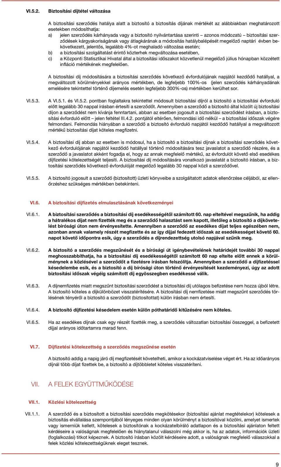a biztosító nyilvántartása szerinti azonos módozatú biztosítási szerződések kárgyakoriságának vagy átlagkárának a módosítás hatálybalépését megelőző naptári évben bekövetkezett, jelentős, legalább