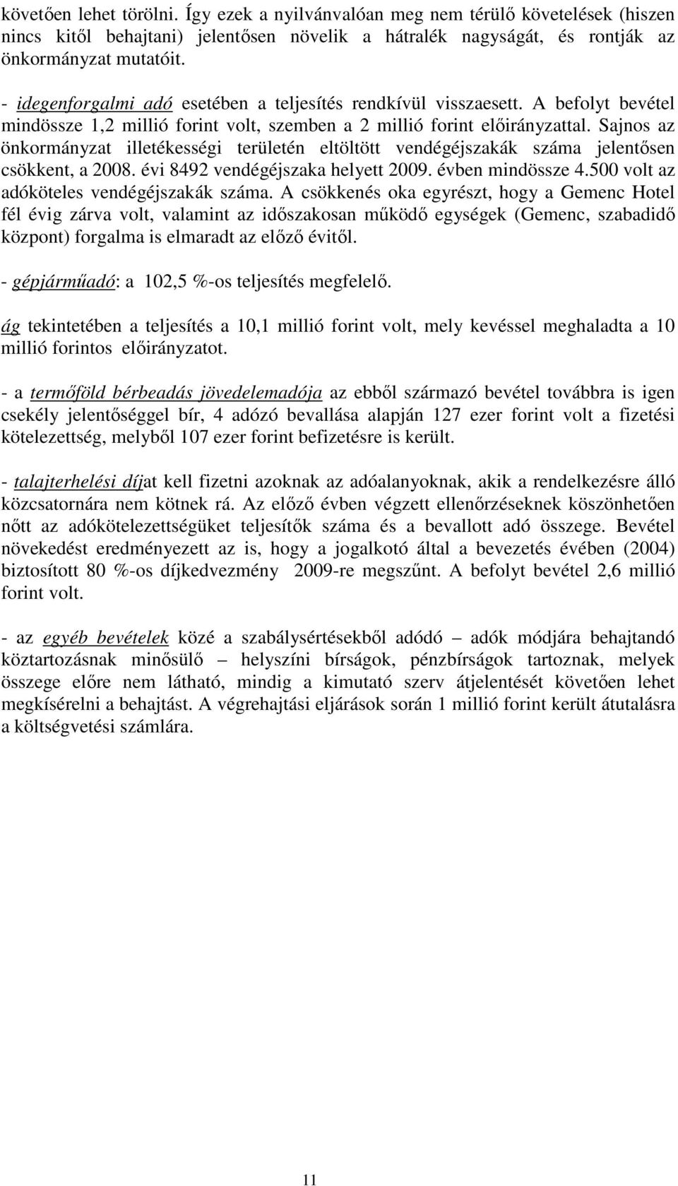 Sajnos az önkormányzat illetékességi területén eltöltött vendégéjszakák száma jelentısen csökkent, a 2008. évi 8492 vendégéjszaka helyett 2009. évben mindössze 4.