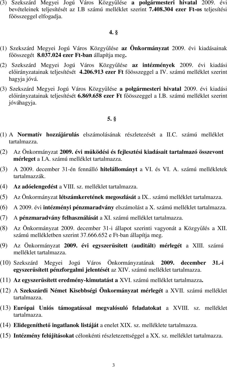 évi kiadási elıirányzatainak teljesítését 4.206.913 ezer Ft fıösszeggel a IV. számú melléklet szerint hagyja jóvá. (3) Szekszárd Megyei Jogú Város Közgyőlése a polgármesteri hivatal 2009.