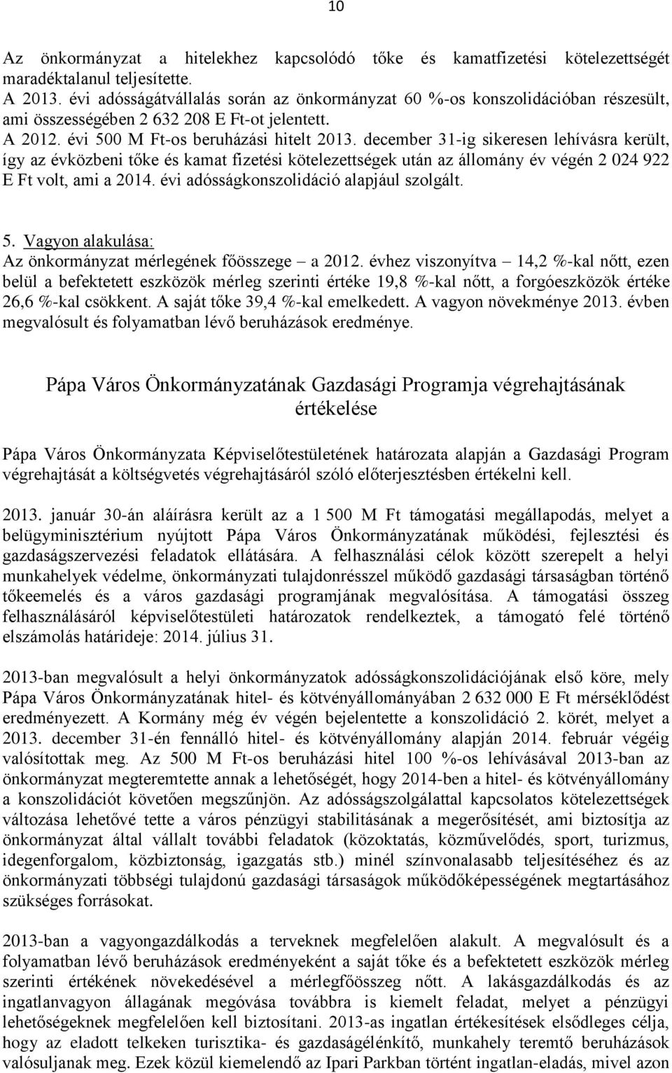 december 31-ig sikeresen lehívásra került, így az évközbeni tőke és kamat fizetési kötelezettségek után az állomány év végén 2 024 922 E Ft volt, ami a 2014.