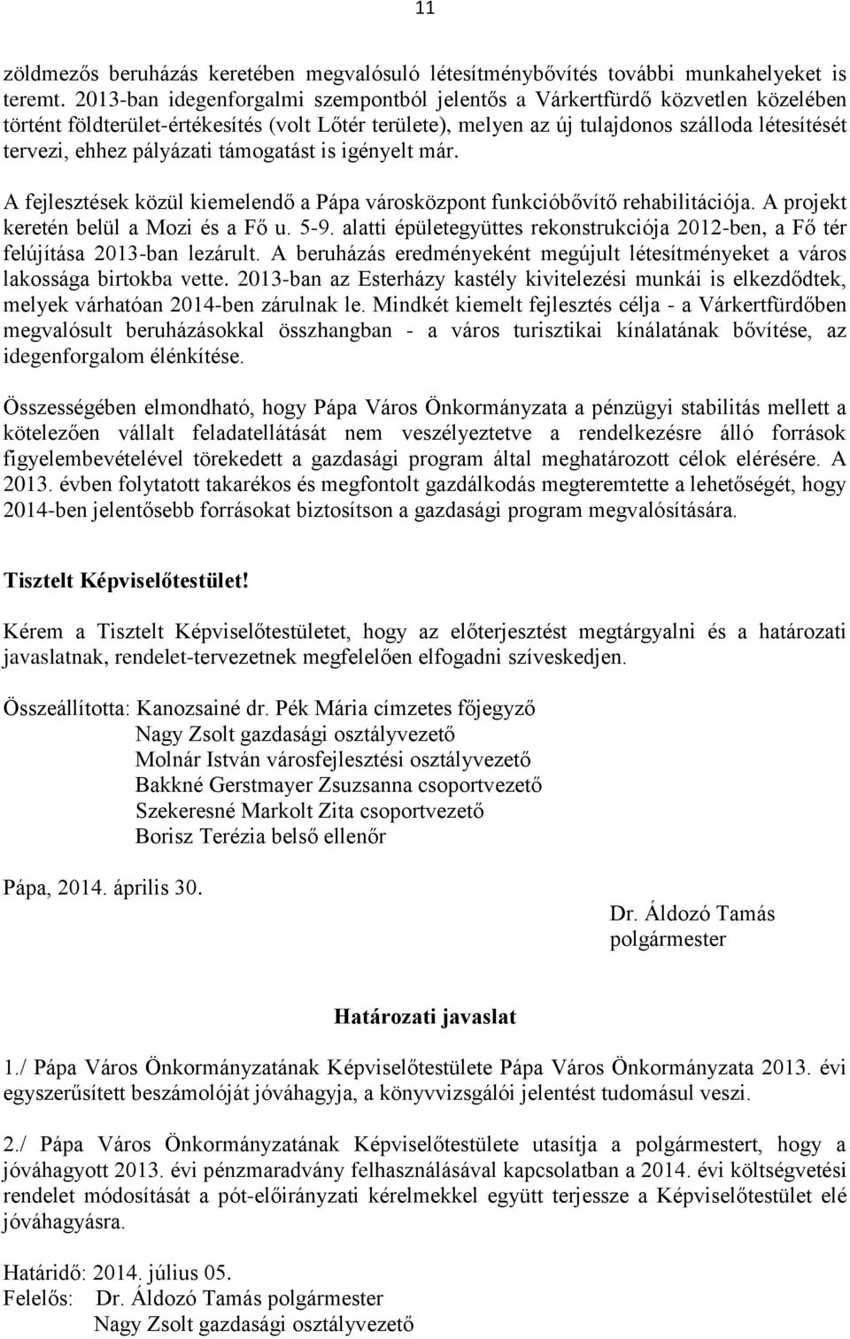 pályázati támogatást is igényelt már. A fejlesztések közül kiemelendő a Pápa városközpont funkcióbővítő rehabilitációja. A projekt keretén belül a Mozi és a Fő u. 5-9.