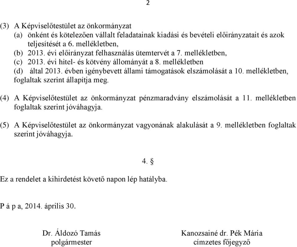 mellékletben, foglaltak szerint állapítja meg. (4) A Képviselőtestület az önkormányzat pénzmaradvány elszámolását a 11. mellékletben foglaltak szerint jóváhagyja.