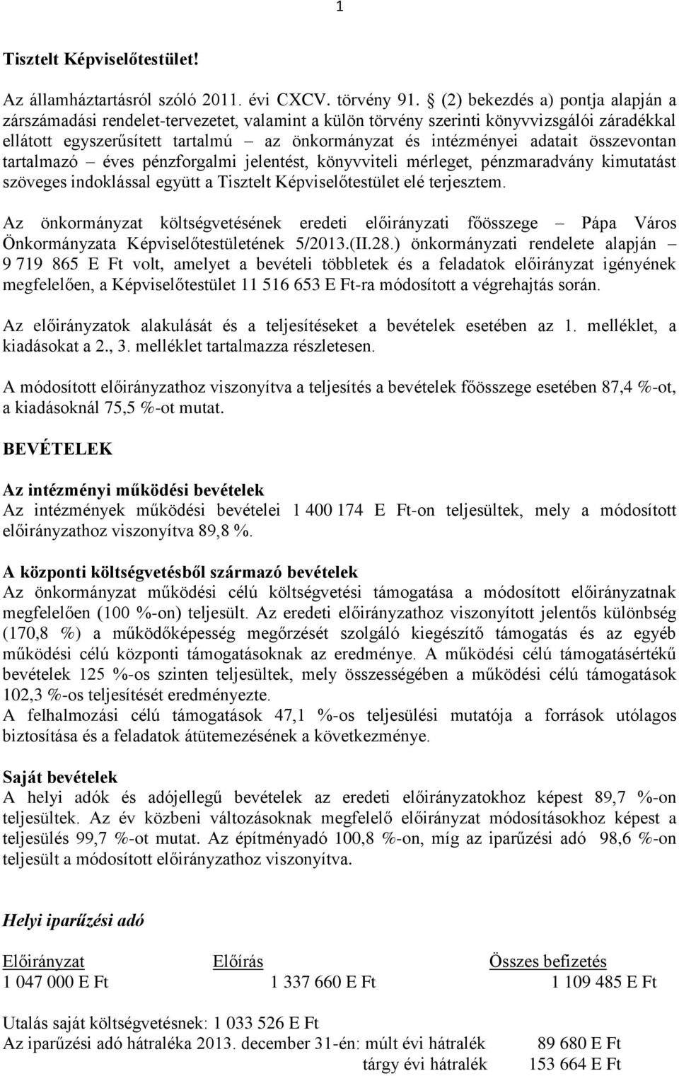 összevontan tartalmazó éves pénzforgalmi jelentést, könyvviteli mérleget, pénzmaradvány kimutatást szöveges indoklással együtt a Tisztelt Képviselőtestület elé terjesztem.