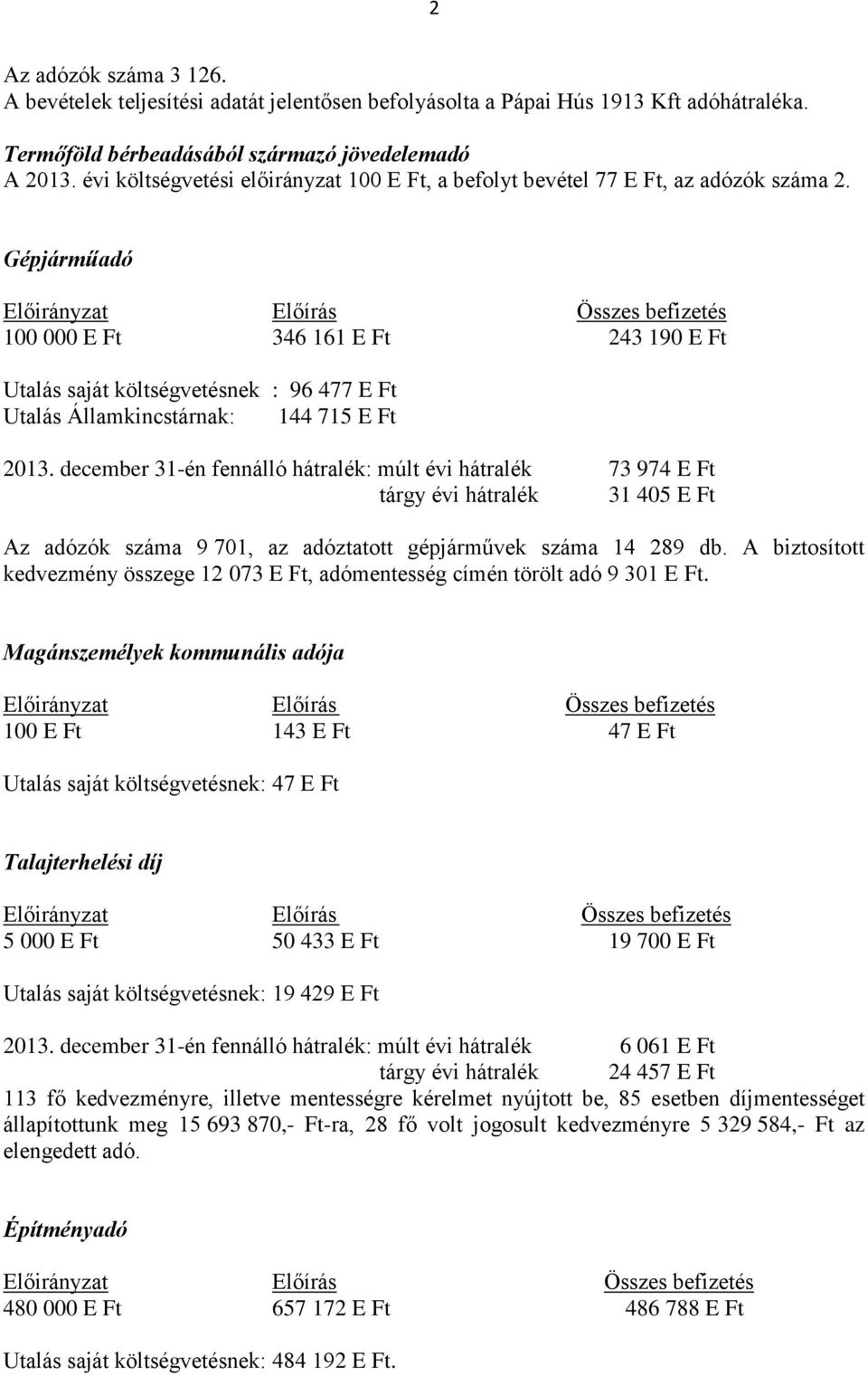 Gépjárműadó Előirányzat Előírás Összes befizetés 100 000 E Ft 346 161 E Ft 243 190 E Ft Utalás saját költségvetésnek : 96 477 E Ft Utalás Államkincstárnak: 144 715 E Ft 2013.