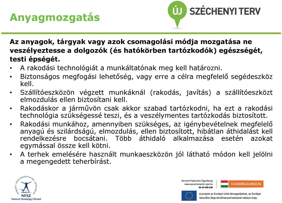 Szállítóeszközön végzett munkáknál (rakodás, javítás) a szállítóeszközt elmozdulás ellen biztosítani kell.