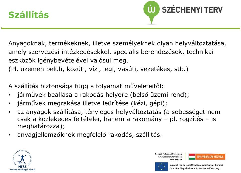 ) A szállítás biztonsága függ a folyamat műveleteitől: járművek beállása a rakodás helyére (belső üzemi rend); járművek megrakása illetve leürítése