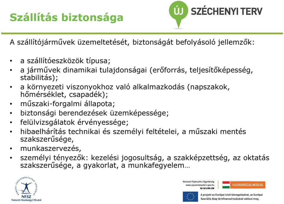 műszaki-forgalmi állapota; biztonsági berendezések üzemképessége; felülvizsgálatok érvényessége; hibaelhárítás technikai és személyi feltételei,