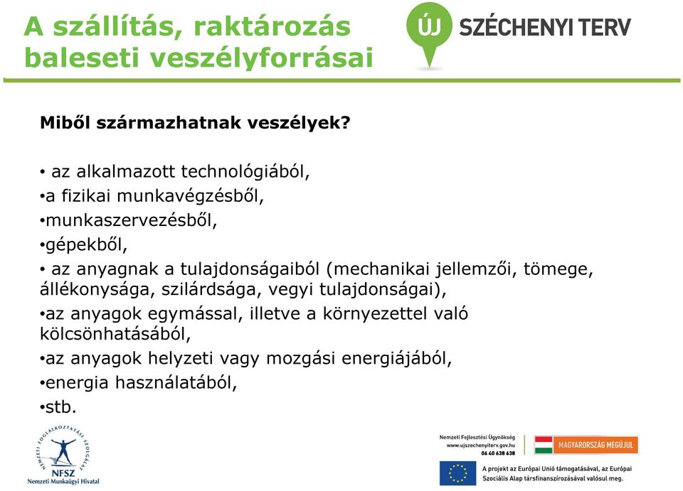 tulajdonságaiból (mechanikai jellemzői, tömege, állékonysága, szilárdsága, vegyi tulajdonságai), az