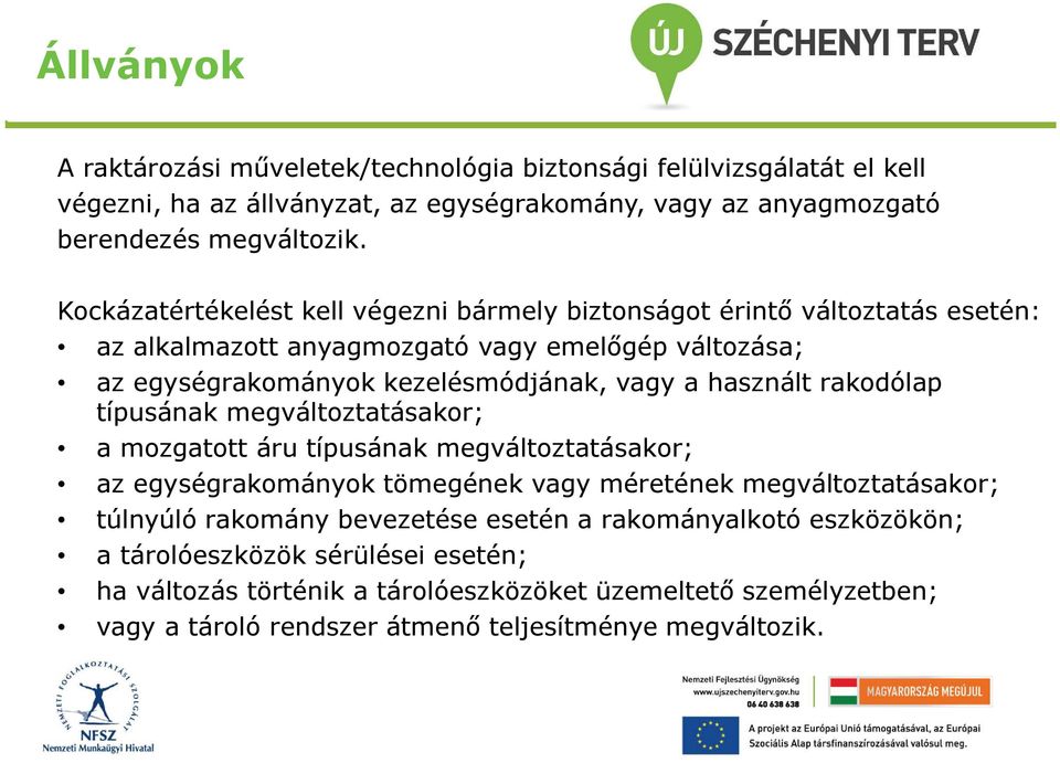 használt rakodólap típusának megváltoztatásakor; a mozgatott áru típusának megváltoztatásakor; az egységrakományok tömegének vagy méretének megváltoztatásakor; túlnyúló rakomány