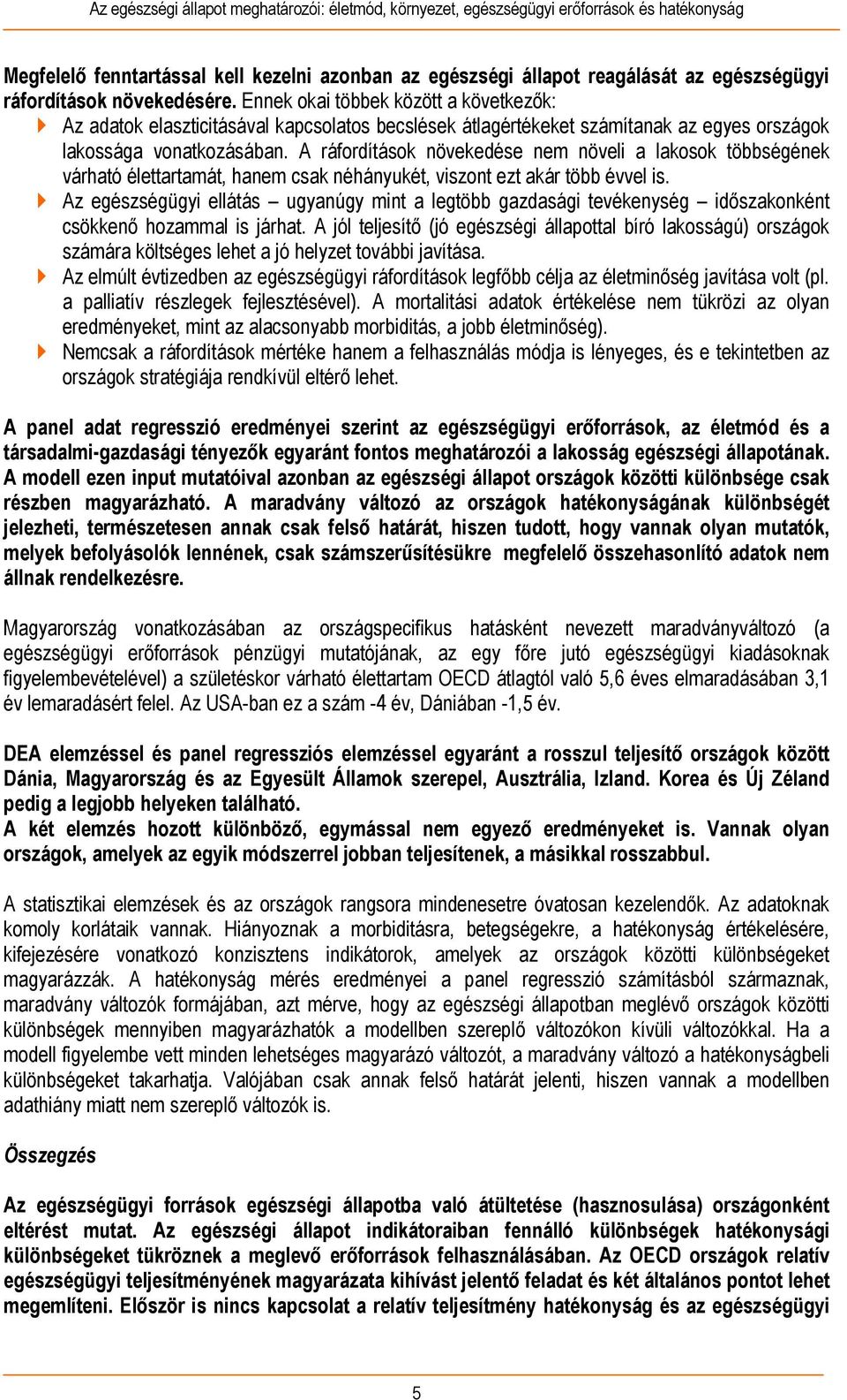 A ráfordítások növekedése nem növeli a lakosok többségének várható élettartamát, hanem csak néhányukét, viszont ezt akár több évvel is.