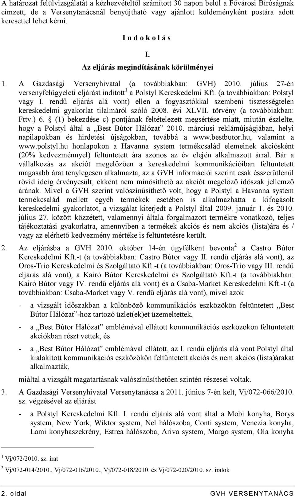 július 27-én versenyfelügyeleti eljárást indított 1 a Polstyl Kereskedelmi Kft. (a továbbiakban: Polstyl vagy I.