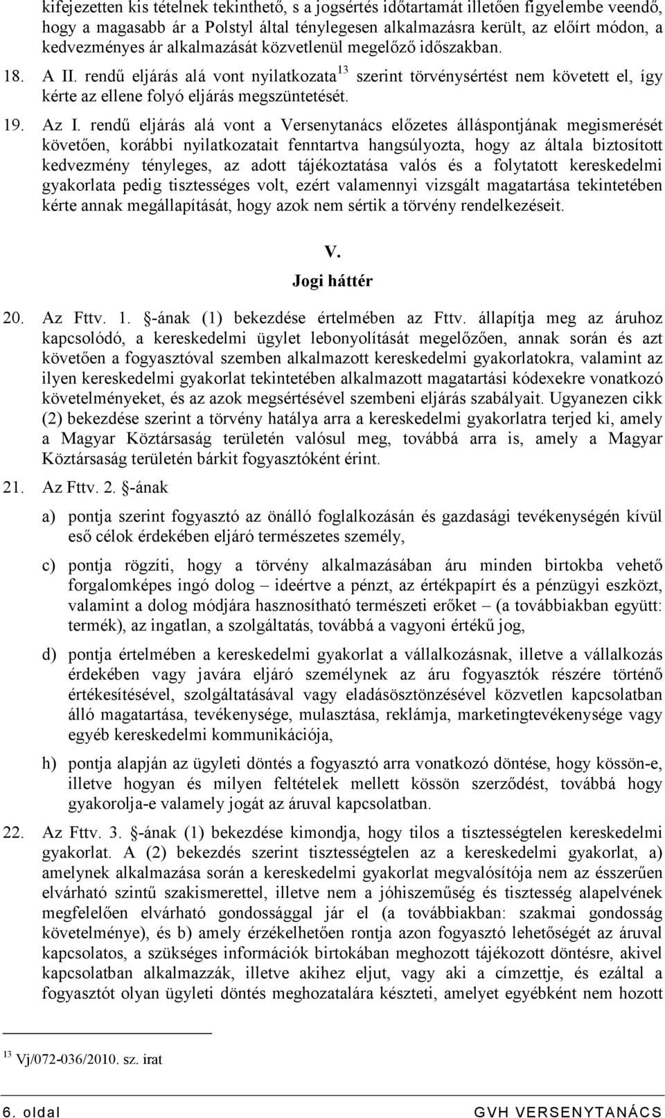 rendő eljárás alá vont a Versenytanács elızetes álláspontjának megismerését követıen, korábbi nyilatkozatait fenntartva hangsúlyozta, hogy az általa biztosított kedvezmény tényleges, az adott