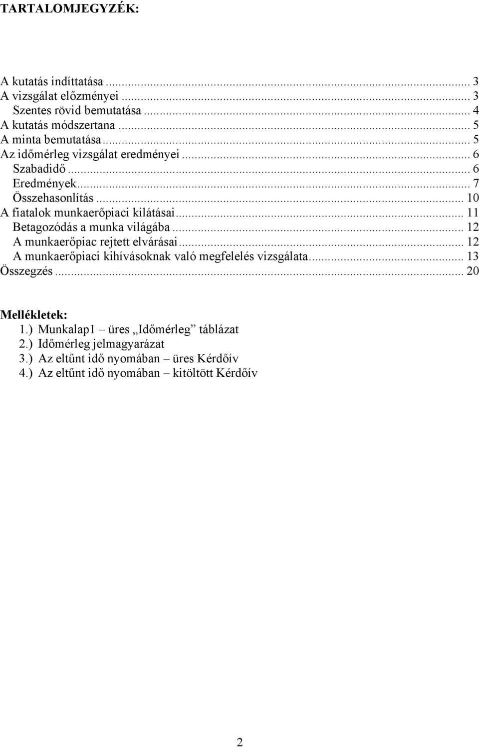 .. 11 Betagozódás a munka világába... 12 A munkaerőpiac rejtett elvárásai... 12 A munkaerőpiaci kihívásoknak való megfelelés vizsgálata... 13 Összegzés.