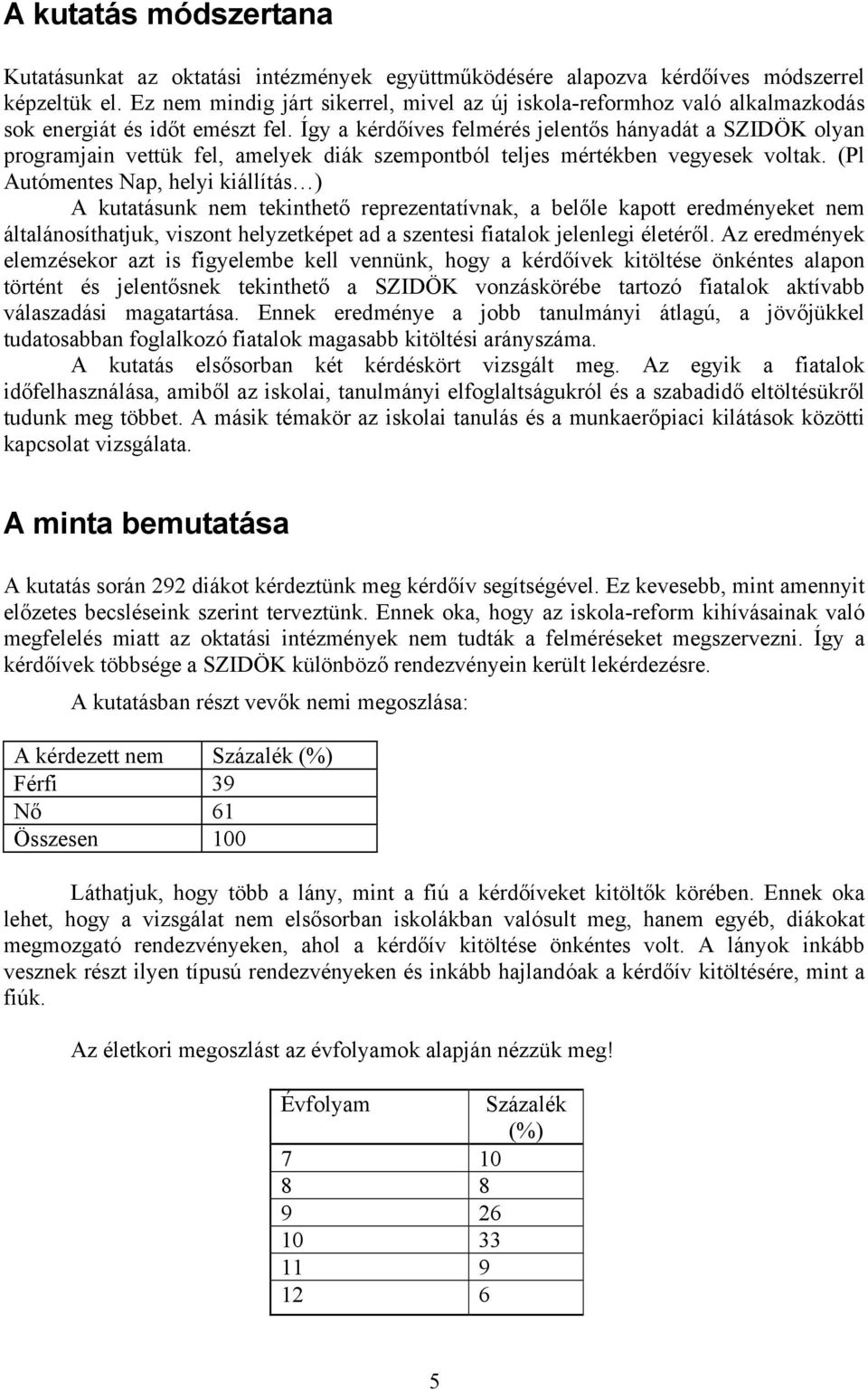 Így a kérdőíves felmérés jelentős hányadát a SZIDÖK olyan programjain vettük fel, amelyek diák szempontból teljes mértékben vegyesek voltak.