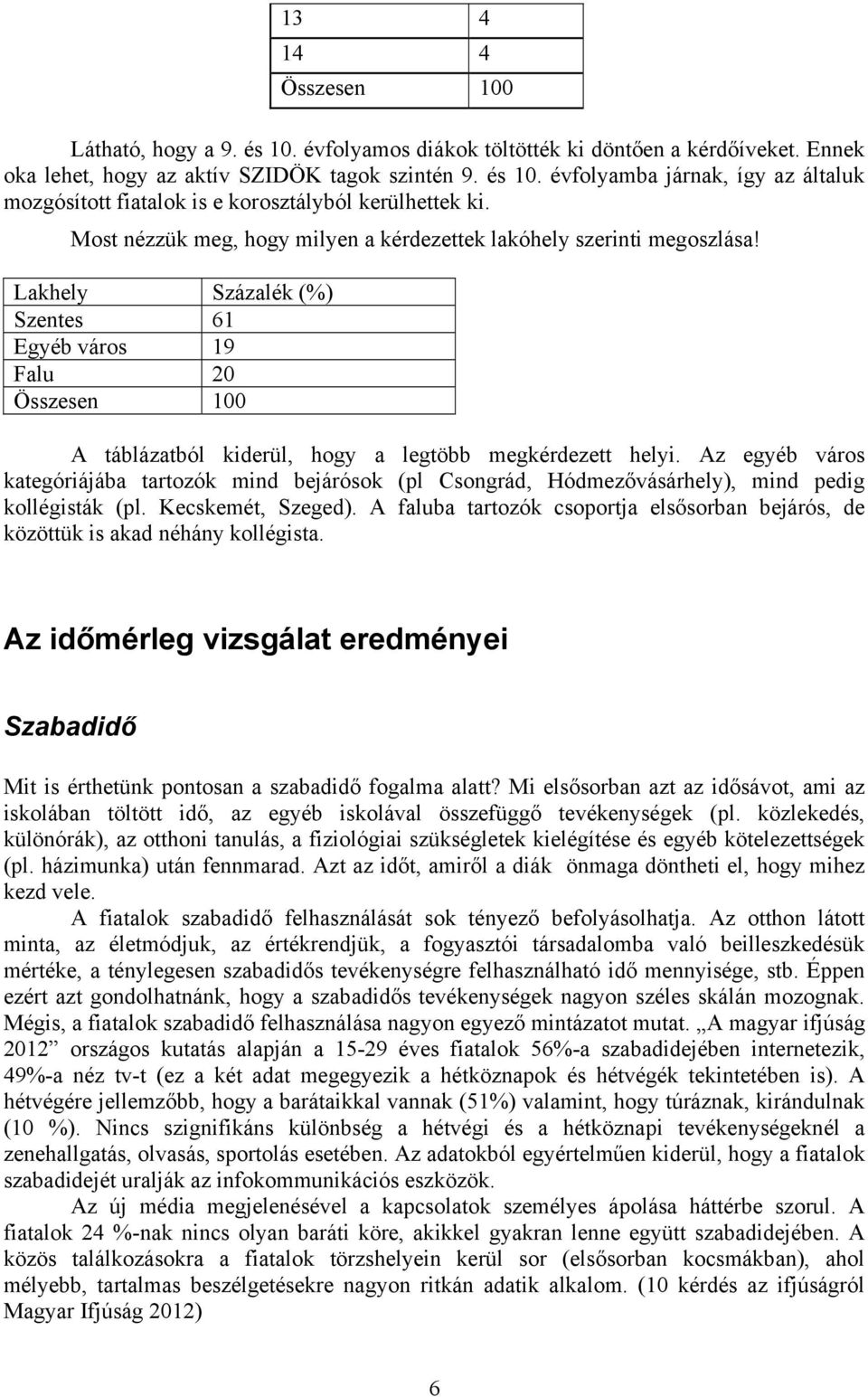 Az egyéb város kategóriájába tartozók mind bejárósok (pl Csongrád, Hódmezővásárhely), mind pedig kollégisták (pl. Kecskemét, Szeged).