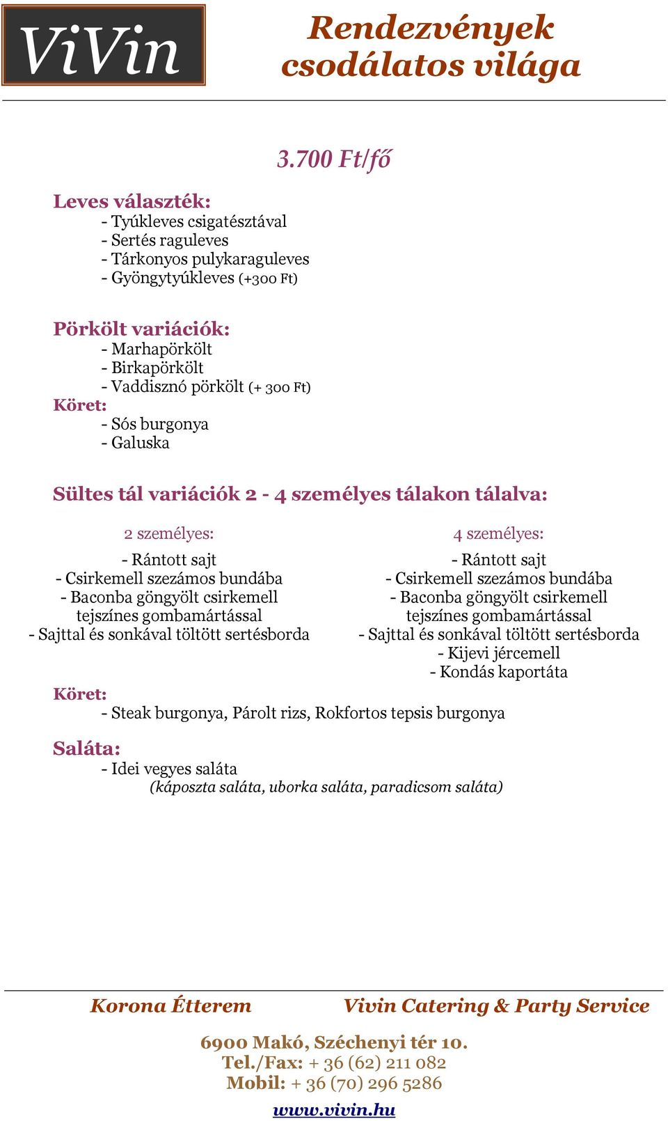 személyes: - Rántott sajt - Csirkemell szezámos bundába - Baconba göngyölt csirkemell tejszínes gombamártással - Sajttal és sonkával töltött sertésborda - Rántott sajt - Csirkemell szezámos