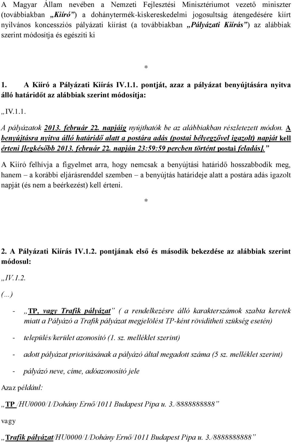 1.1. A pályázatok 2013. február 22. napjáig nyújthatók be az alábbiakban részletezett módon.