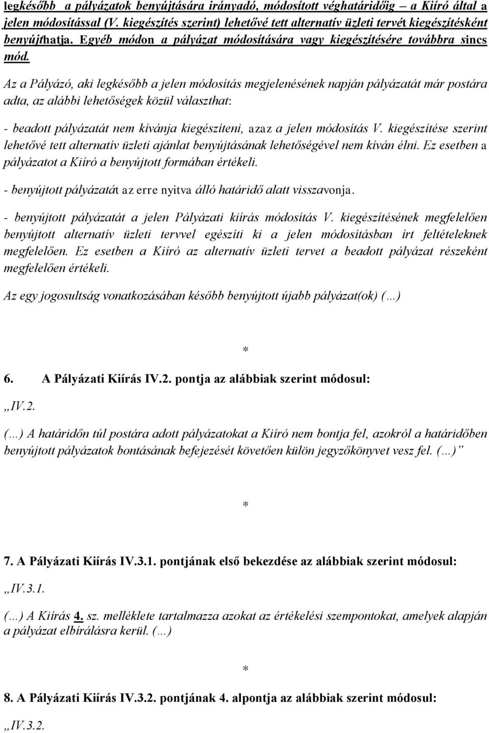 Az a Pályázó, aki legkésőbb a jelen módosítás megjelenésének napján pályázatát már postára adta, az alábbi lehetőségek közül választhat: - beadott pályázatát nem kívánja kiegészíteni, azaz a jelen