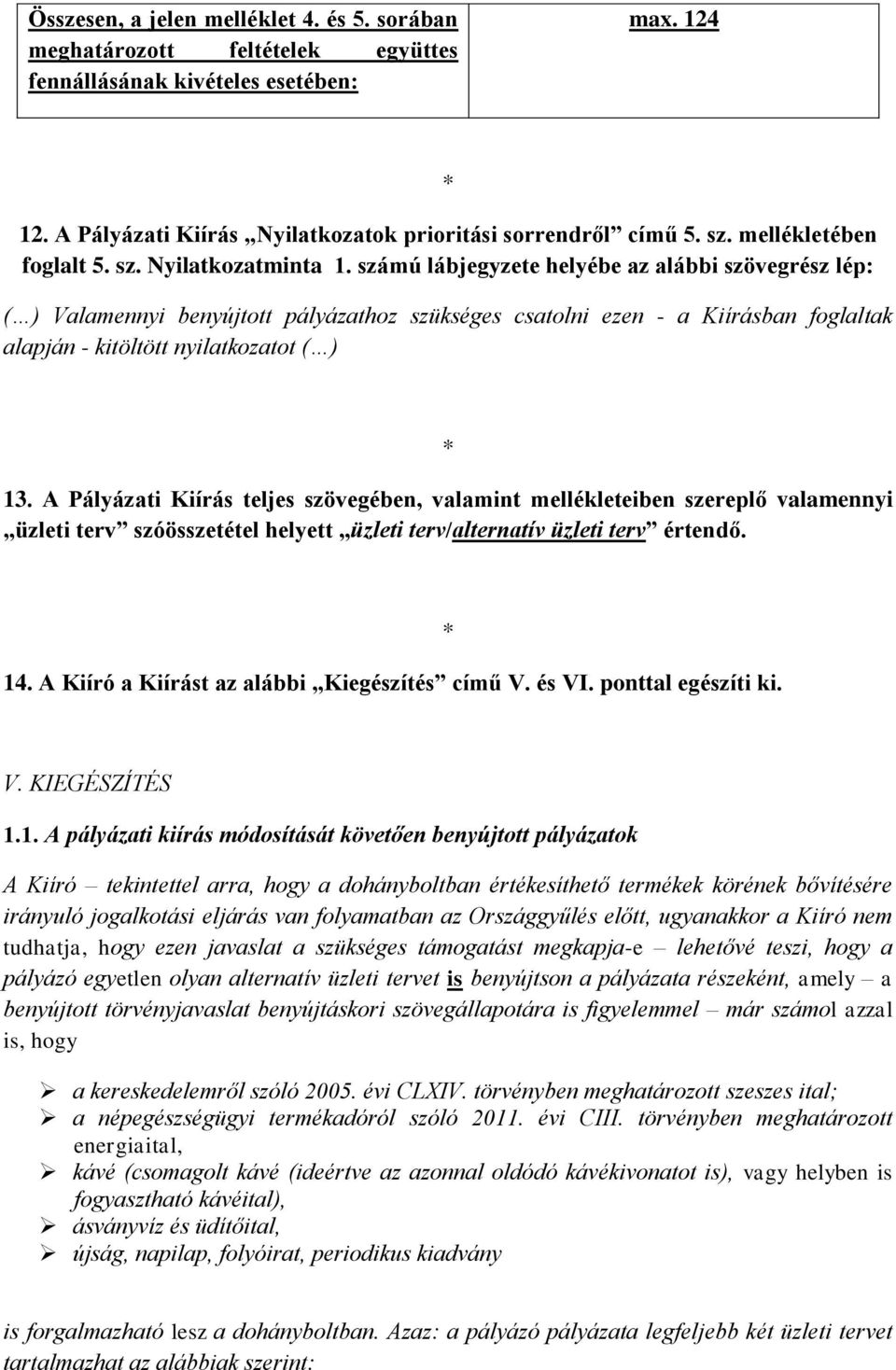 számú lábjegyzete helyébe az alábbi szövegrész lép: ( ) Valamennyi benyújtott pályázathoz szükséges csatolni ezen - a Kiírásban foglaltak alapján - kitöltött nyilatkozatot ( ) 13.