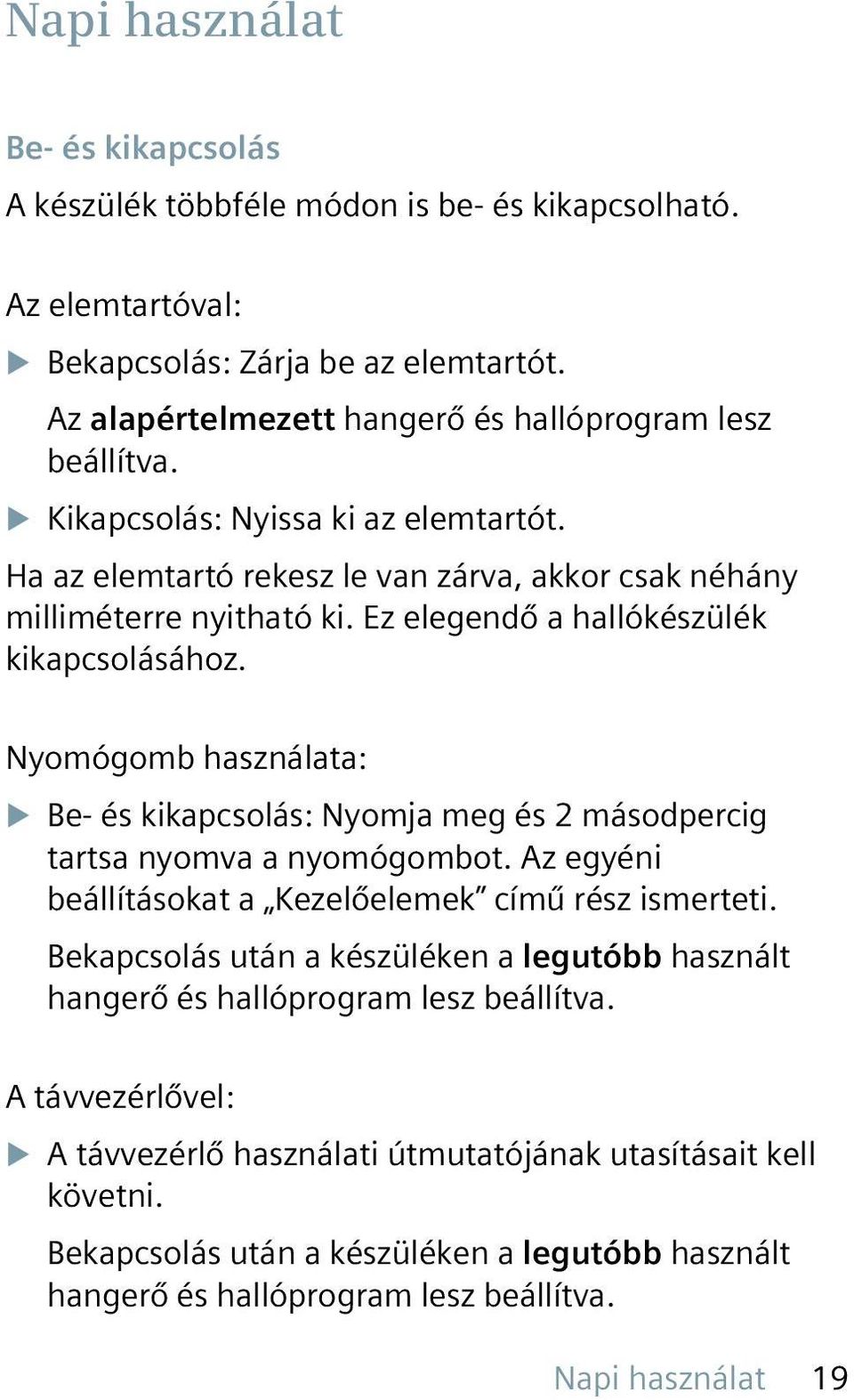 Nyomógomb használata: u Be- és kikapcsolás: Nyomja meg és 2 másodpercig tartsa nyomva a nyomógombot. Az egyéni beállításokat a Kezelőelemek című rész ismerteti.