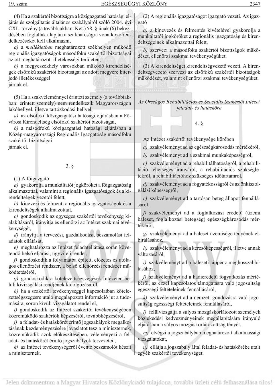 lis igaz ga tó sá gok má sod fo kú szak ér tõi bi zott sá gai az ott meg ha tá ro zott ille té kességi te rü le ten, b) a me gye szék hely vá ro sok ban mû kö dõ ki ren delt sé - gek el sõ fo kú szak