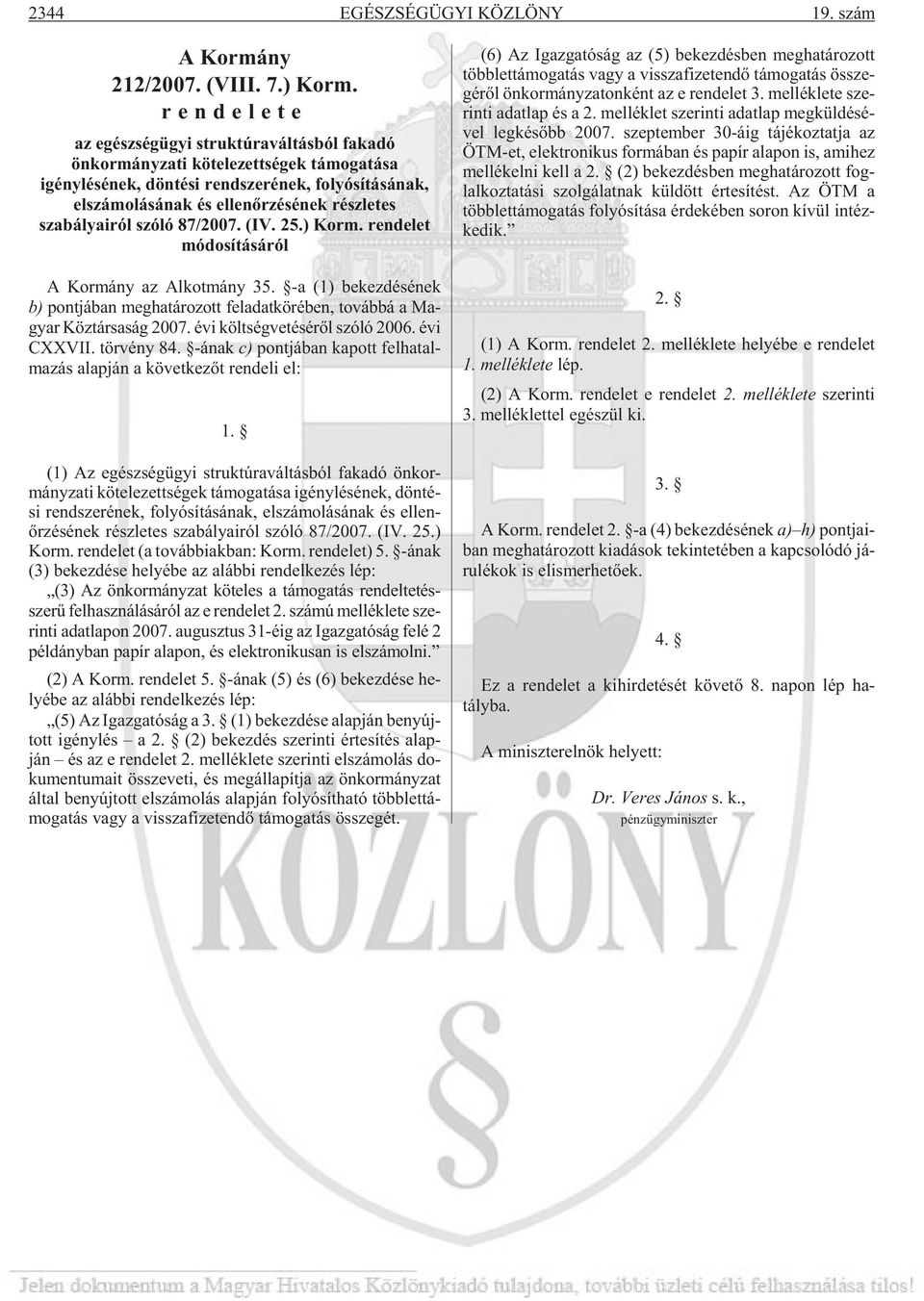 szabályairól szóló 87/2007. (IV. 25.) Korm. rendelet módosításáról A Kor mány az Al kot mány 35. -a (1) be kez dé sé nek b) pontjában meghatározott feladatkörében, továbbá a Magyar Köztársaság 2007.