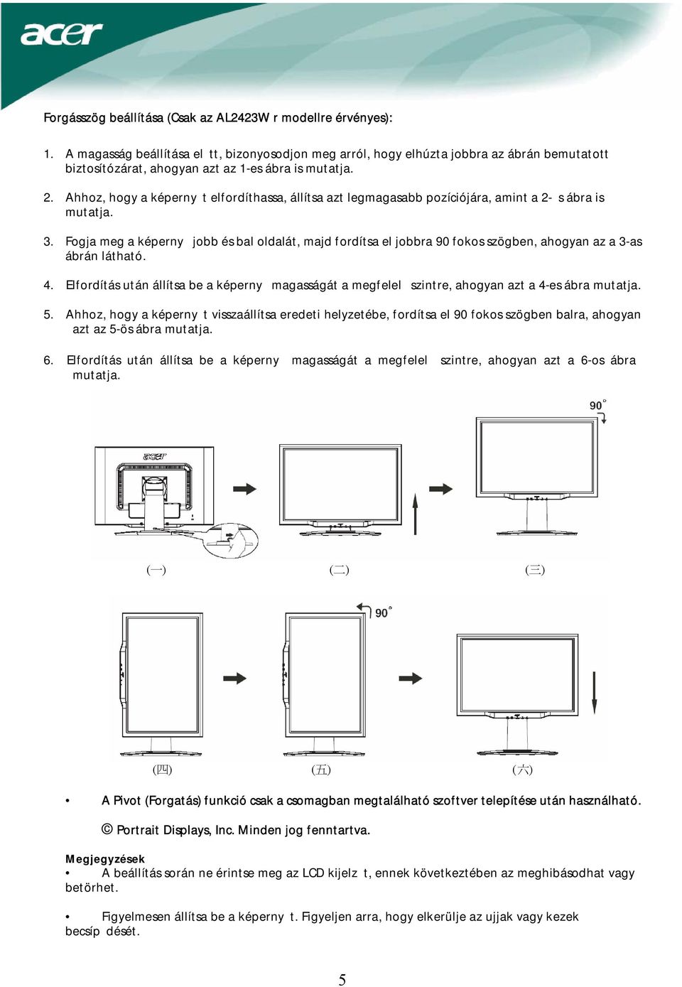 Ahhoz, hogy a képernyt elfordíthassa, állítsa azt legmagasabb pozíciójára, amint a 2-s ábra is mutatja. 3.