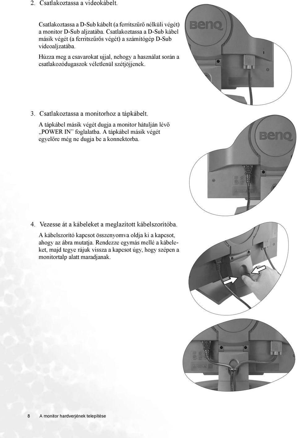 Húzza meg a csavarokat ujjal, nehogy a használat során a csatlakozódugaszok véletlenül szétjöjjenek. 3. Csatlakoztassa a monitorhoz a tápkábelt.