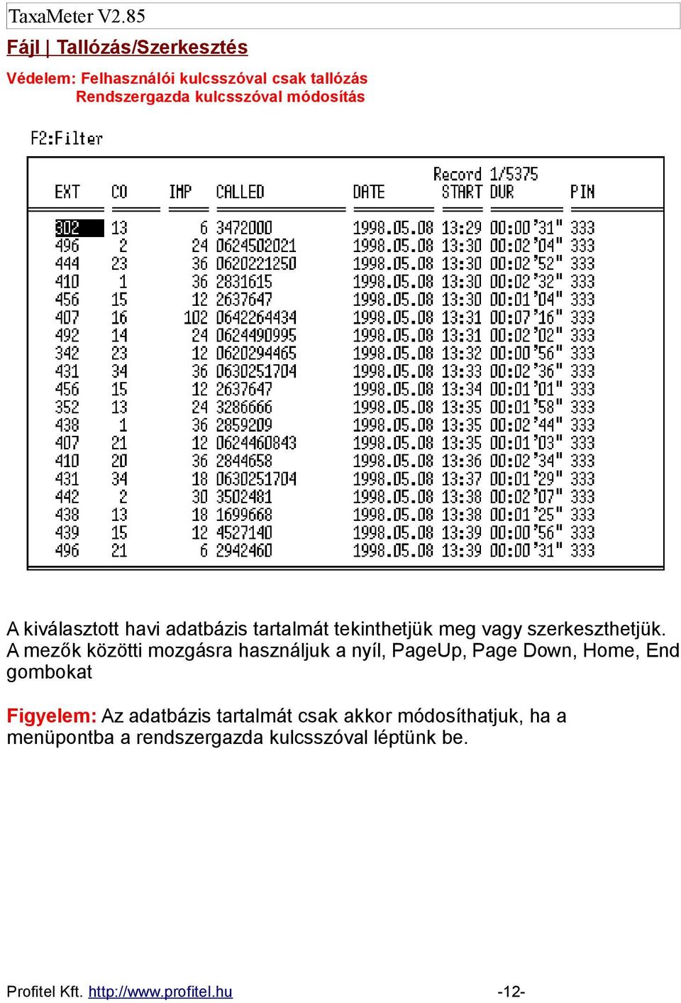 A mezők közötti mozgásra használjuk a nyíl, PageUp, Page Down, Home, End gombokat Figyelem: Az adatbázis