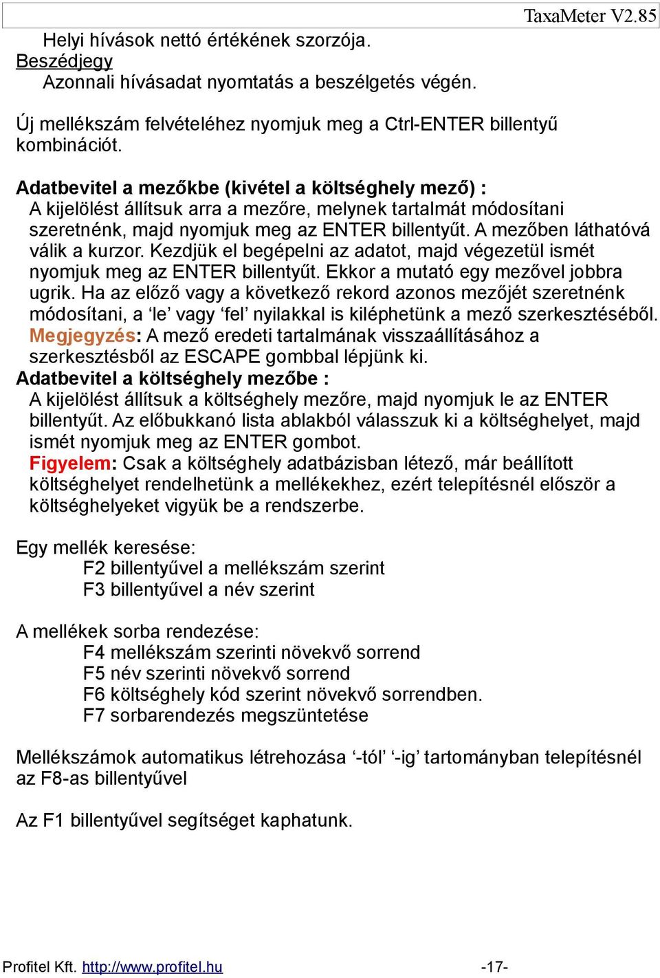 A mezőben láthatóvá válik a kurzor. Kezdjük el begépelni az adatot, majd végezetül ismét nyomjuk meg az ENTER billentyűt. Ekkor a mutató egy mezővel jobbra ugrik.