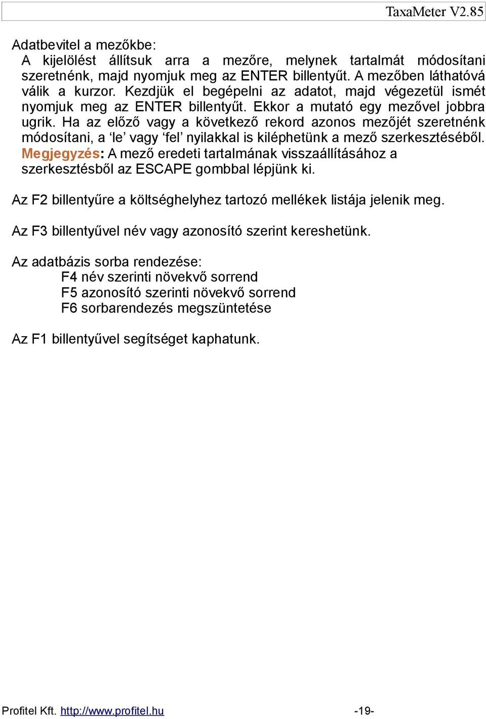 Ha az előző vagy a következő rekord azonos mezőjét szeretnénk módosítani, a le vagy fel nyilakkal is kiléphetünk a mező szerkesztéséből.