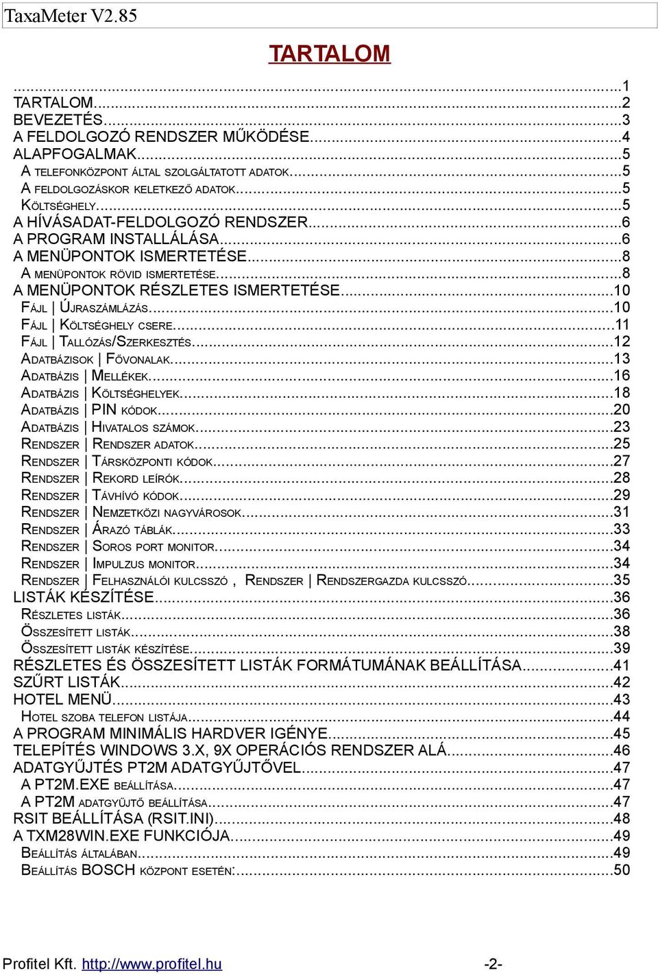 ..10 FÁJL KÖLTSÉGHELY CSERE...11 FÁJL TALLÓZÁS/SZERKESZTÉS...12 ADATBÁZISOK FŐVONALAK...13 ADATBÁZIS MELLÉKEK...16 ADATBÁZIS KÖLTSÉGHELYEK...18 ADATBÁZIS PIN KÓDOK...20 ADATBÁZIS HIVATALOS SZÁMOK.