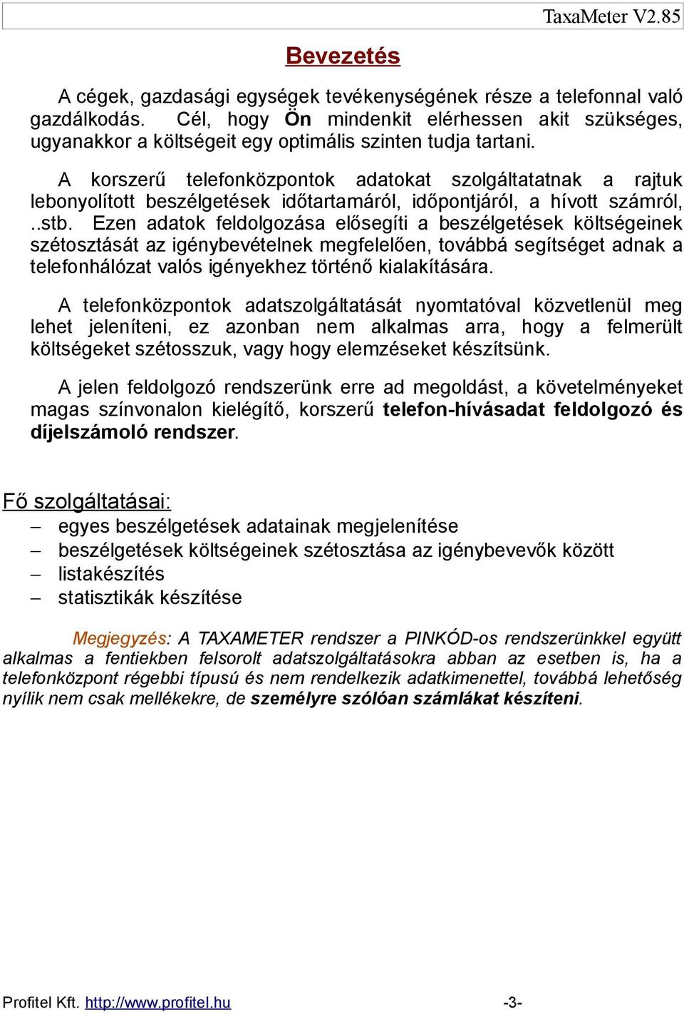 A korszerű telefonközpontok adatokat szolgáltatatnak a rajtuk lebonyolított beszélgetések időtartamáról, időpontjáról, a hívott számról,..stb.