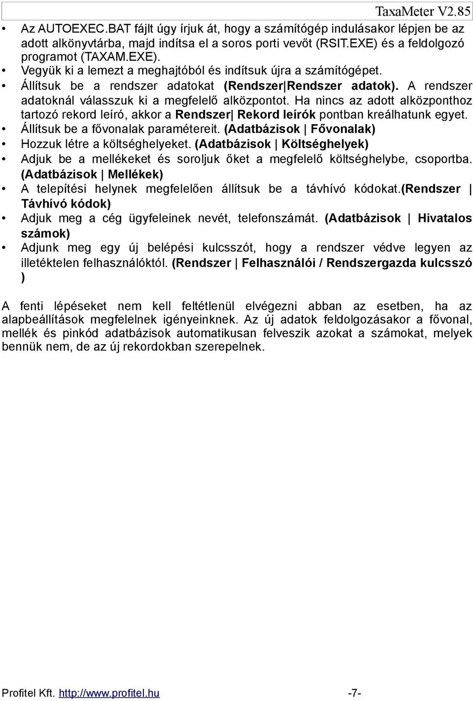 A rendszer adatoknál válasszuk ki a megfelelő alközpontot. Ha nincs az adott alközponthoz tartozó rekord leíró, akkor a Rendszer Rekord leírók pontban kreálhatunk egyet.