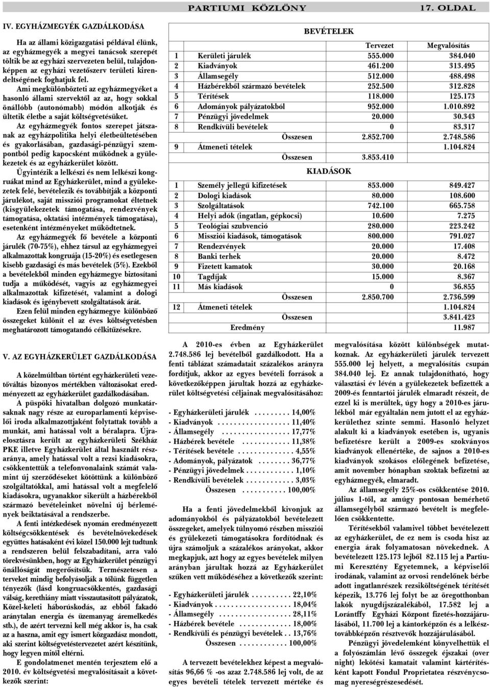 kirendeltségének foghatjuk fel. Ami megkülönbözteti az egyházmegyéket a hasonló állami szervektõl az az, hogy sokkal önállóbb (autonómabb) módón alkotják és ültetik életbe a saját költségvetésüket.