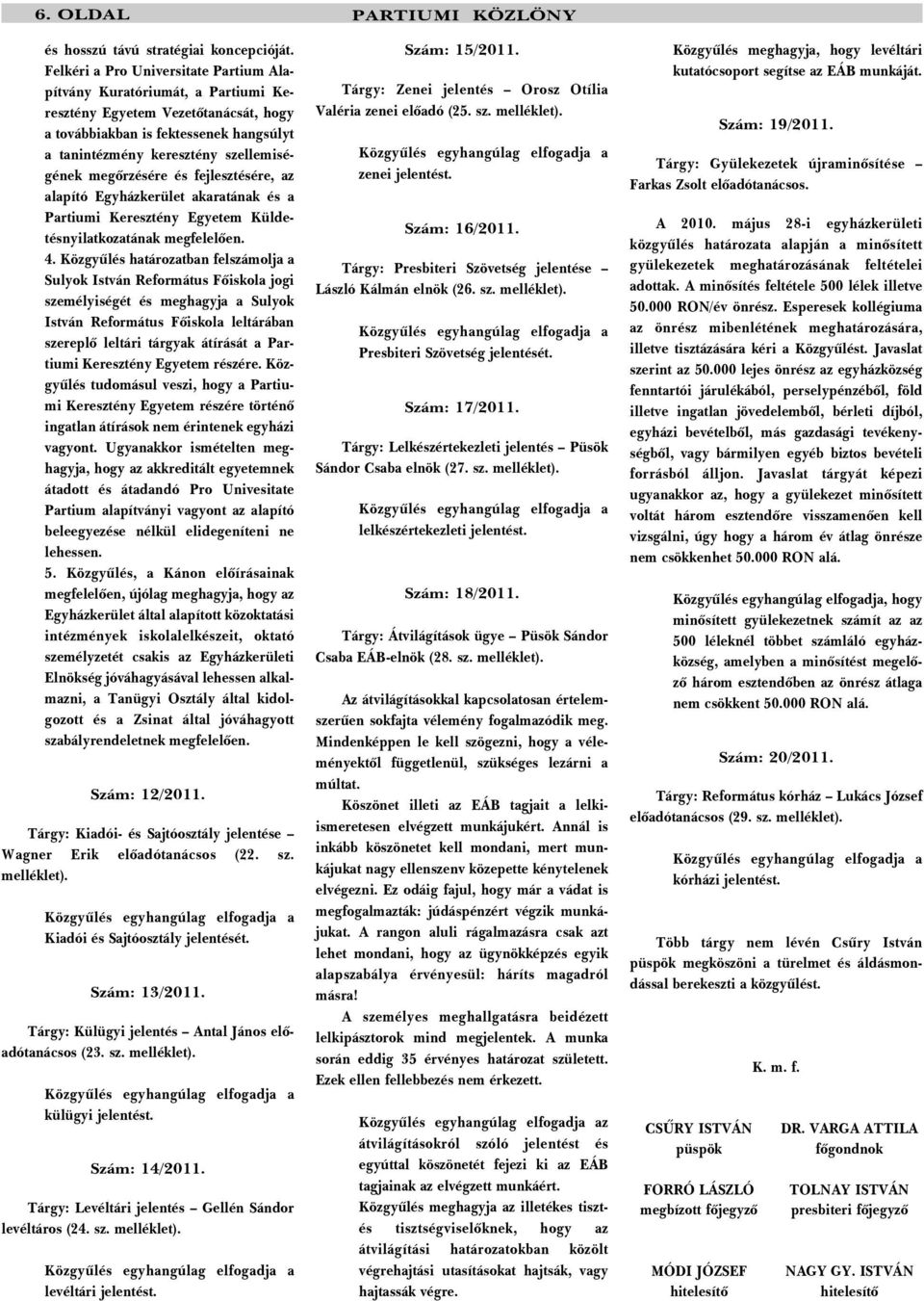 megõrzésére és fejlesztésére, az alapító Egyházkerület akaratának és a Partiumi Keresztény Egyetem Küldetésnyilatkozatának megfelelõen. 4.